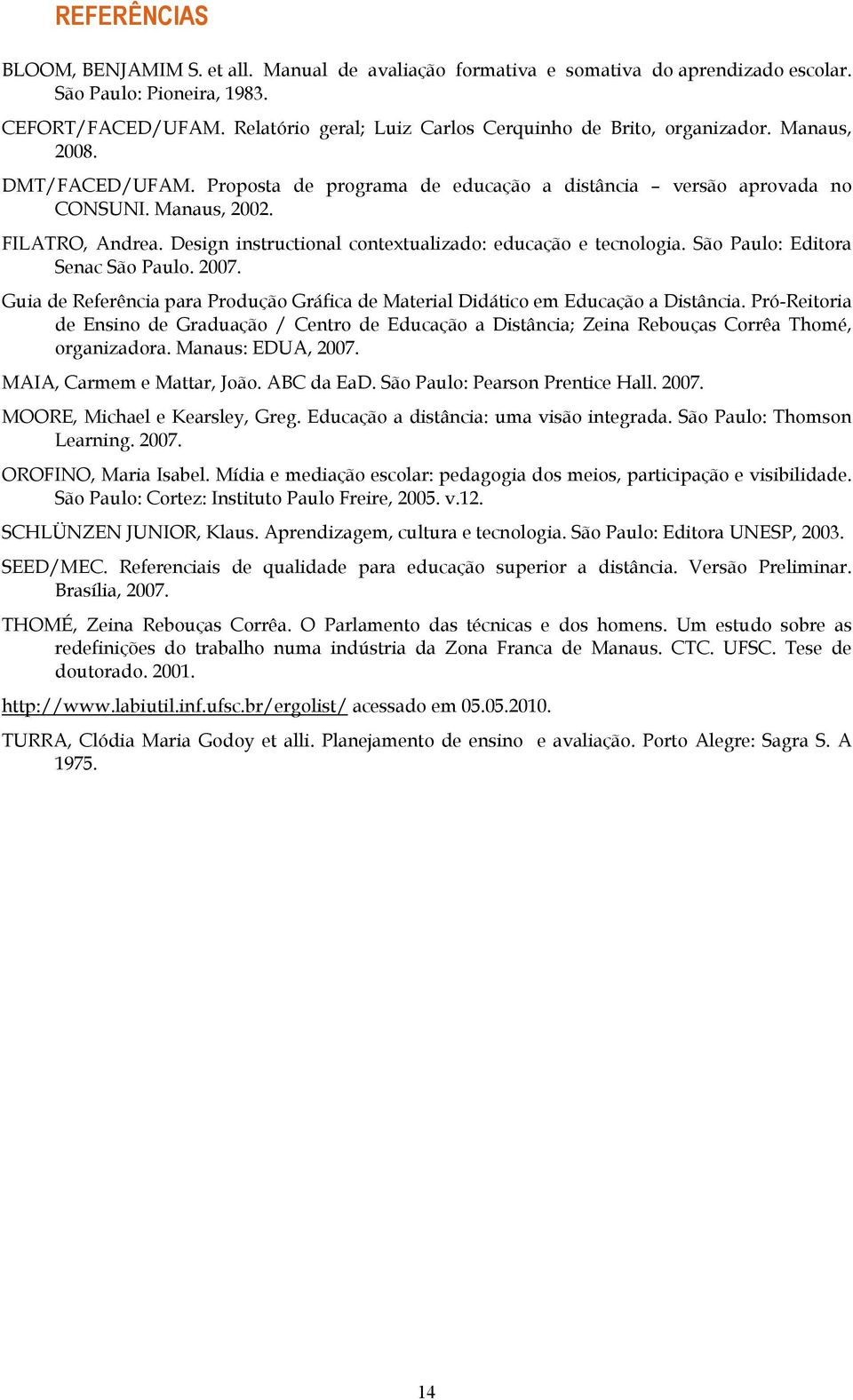 Design instructional contextualizado: educação e tecnologia. São Paulo: Editora Senac São Paulo. 2007. Guia de Referência para Produção Gráfica de Material Didático em Educação a Distância.