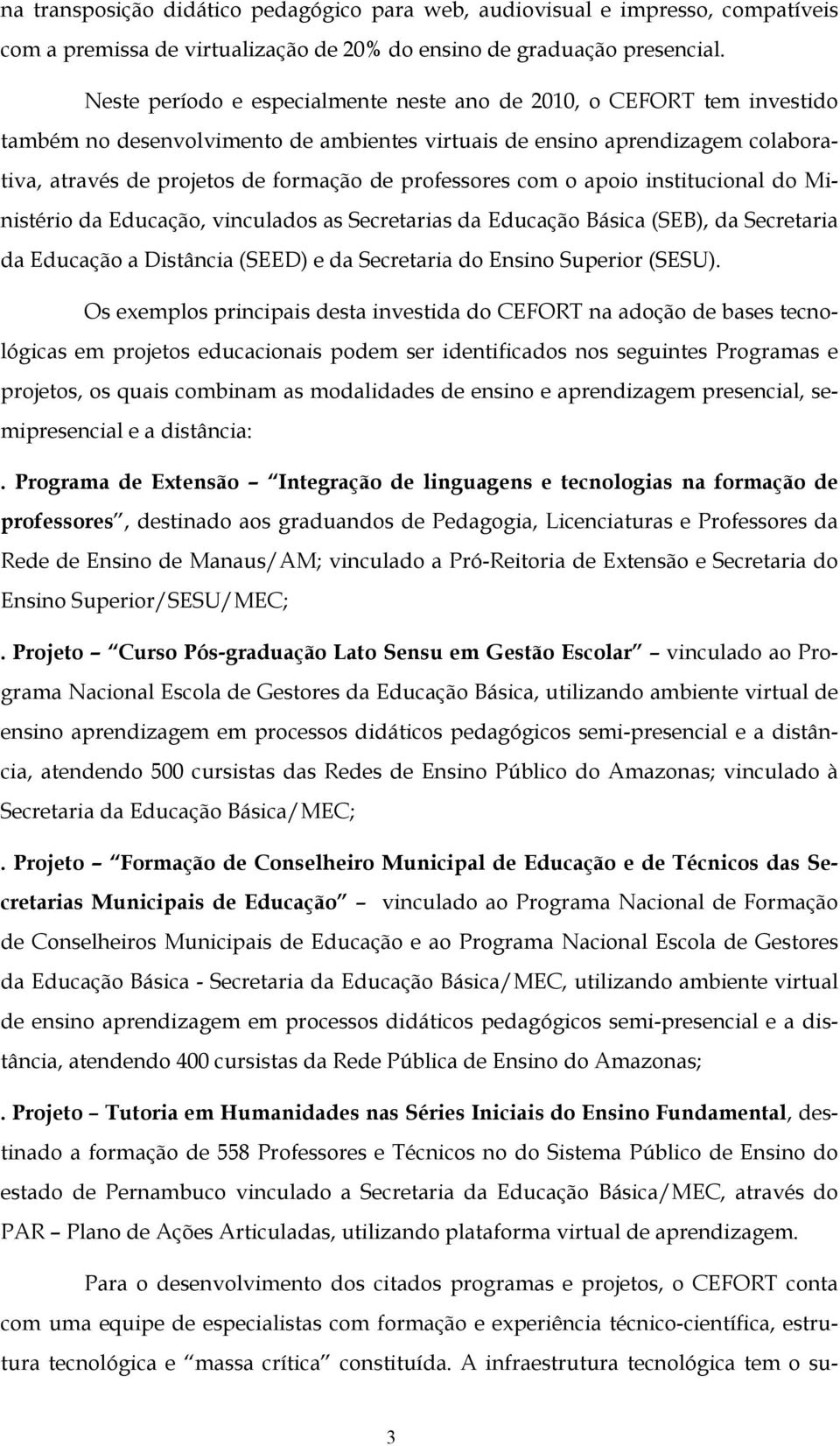 professores com o apoio institucional do Ministério da Educação, vinculados as Secretarias da Educação Básica (SEB), da Secretaria da Educação a Distância (SEED) e da Secretaria do Ensino Superior