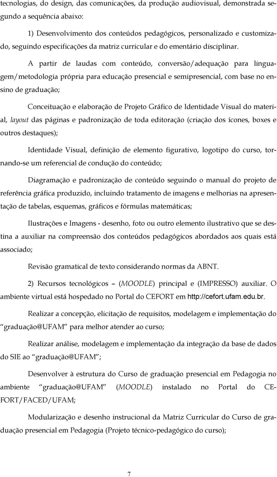 A partir de laudas com conteúdo, conversão/adequação para linguagem/metodologia própria para educação presencial e semipresencial, com base no ensino de graduação; Conceituação e elaboração de