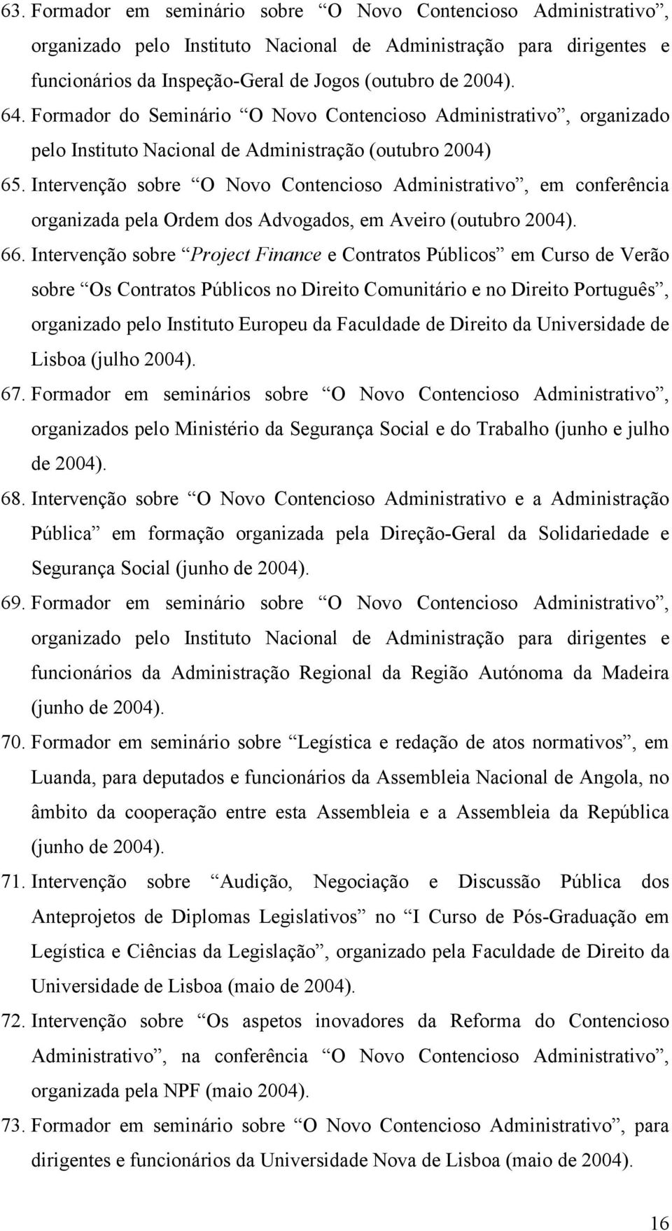 Intervenção sobre O Novo Contencioso Administrativo, em conferência organizada pela Ordem dos Advogados, em Aveiro (outubro 2004). 66.