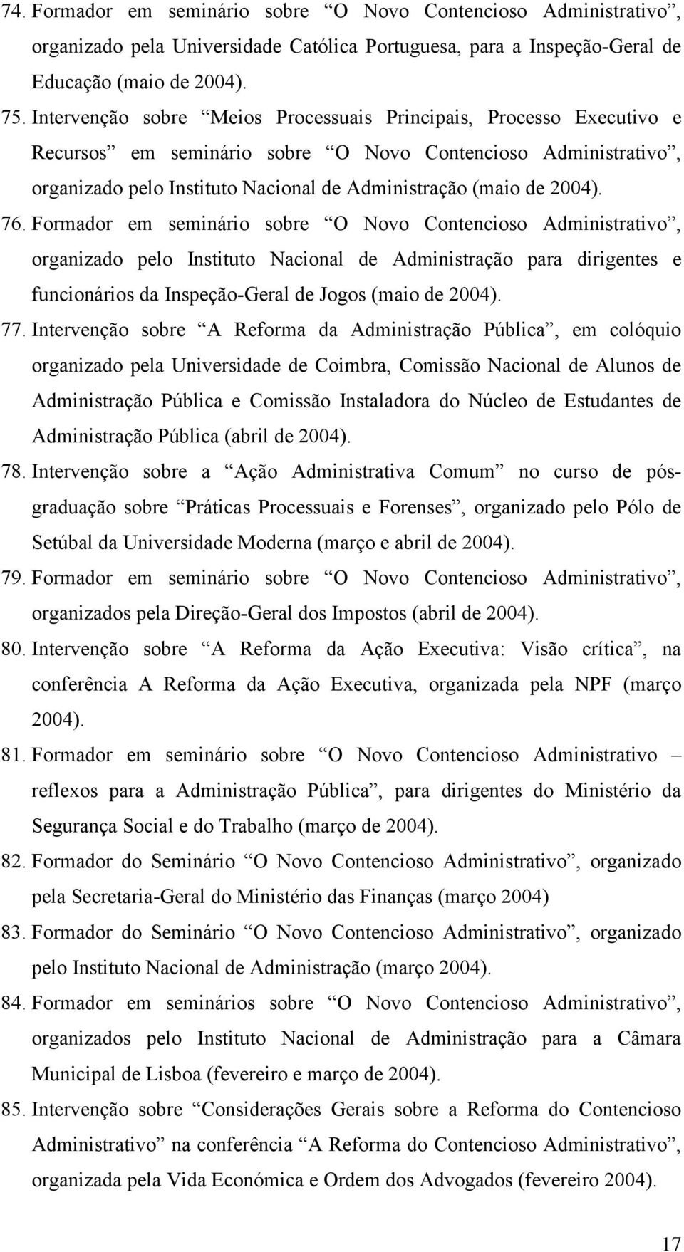 76. Formador em seminário sobre O Novo Contencioso Administrativo, organizado pelo Instituto Nacional de Administração para dirigentes e funcionários da Inspeção-Geral de Jogos (maio de 2004). 77.