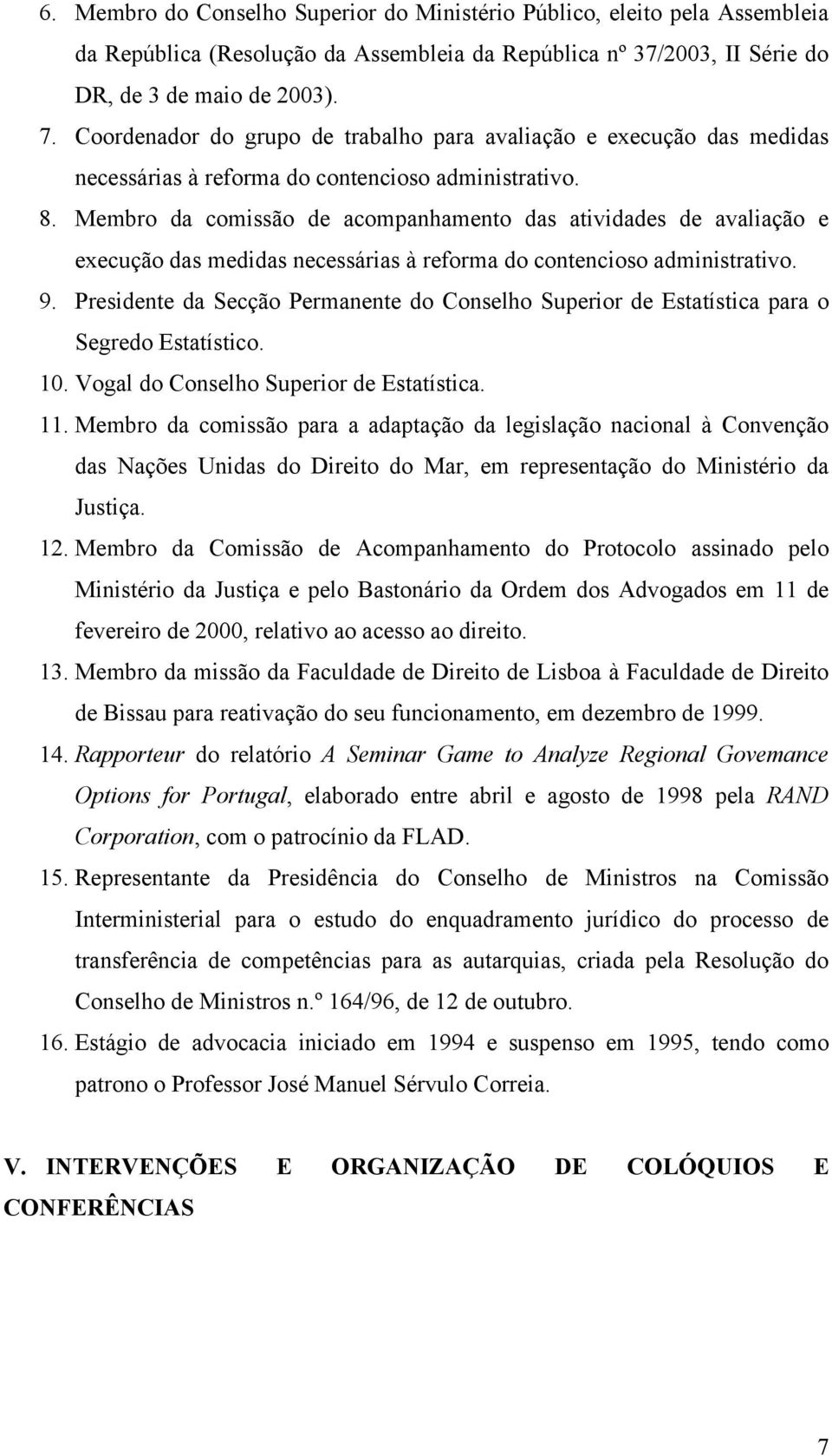 Membro da comissão de acompanhamento das atividades de avaliação e execução das medidas necessárias à reforma do contencioso administrativo. 9.