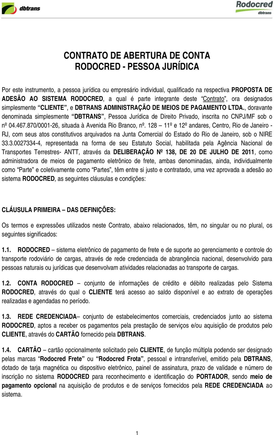 , doravante denominada simplesmente DBTRANS, Pessoa Jurídica de Direito Privado, inscrita no CNPJ/MF sob o nº 04.467.870/0001-26, situada à Avenida Rio Branco, nº.