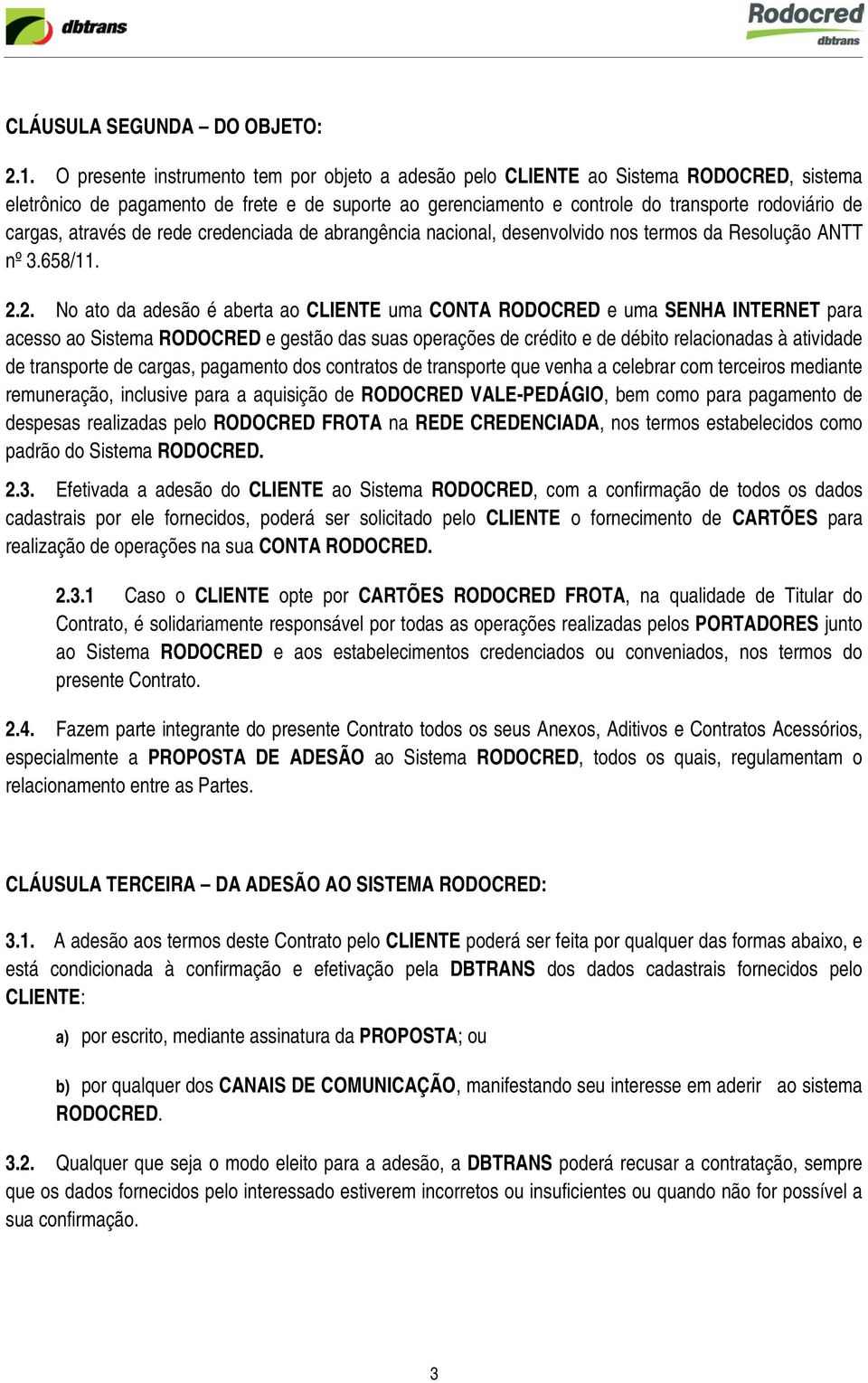 através de rede credenciada de abrangência nacional, desenvolvido nos termos da Resolução ANTT nº 3.658/11. 2.