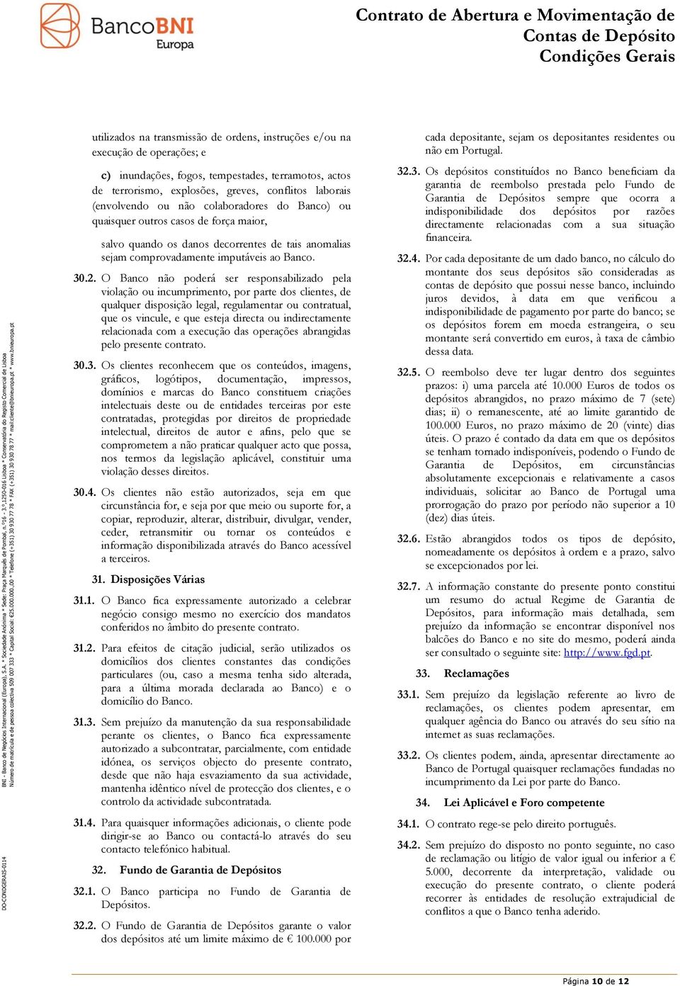 O Banco não poderá ser responsabilizado pela violação ou incumprimento, por parte dos clientes, de qualquer disposição legal, regulamentar ou contratual, que os vincule, e que esteja directa ou