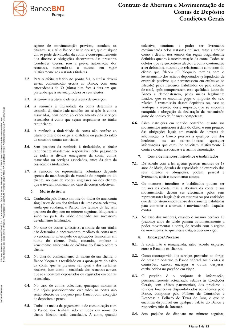 1, o titular deverá enviar comunicação escrita ao Banco, com uma antecedência de 30 (trinta) dias face à data em que pretende que a mesma produza os seus efeitos. 5.3. A renúncia à titularidade está isenta de encargos.