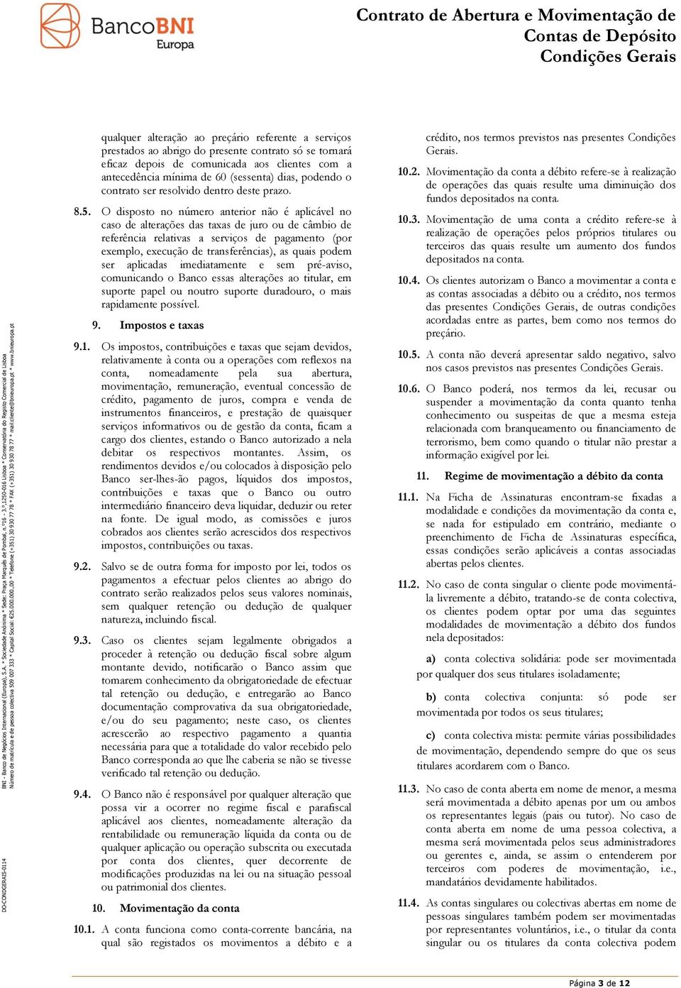 O disposto no número anterior não é aplicável no caso de alterações das taxas de juro ou de câmbio de referência relativas a serviços de pagamento (por exemplo, execução de transferências), as quais