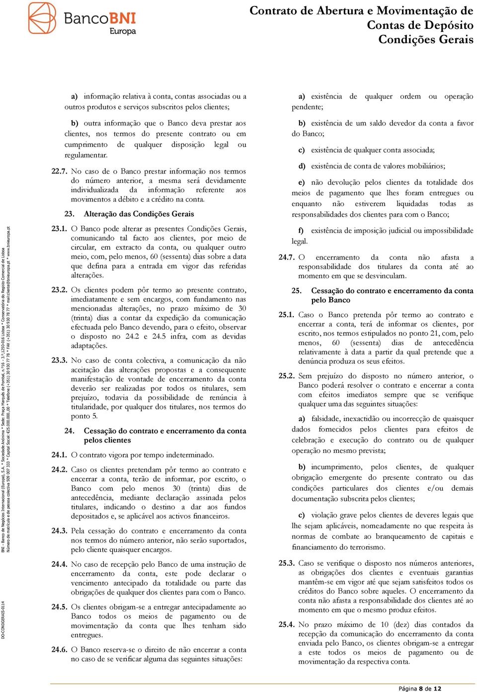 No caso de o Banco prestar informação nos termos do número anterior, a mesma será devidamente individualizada da informação referente aos movimentos a débito e a crédito na conta. 23.