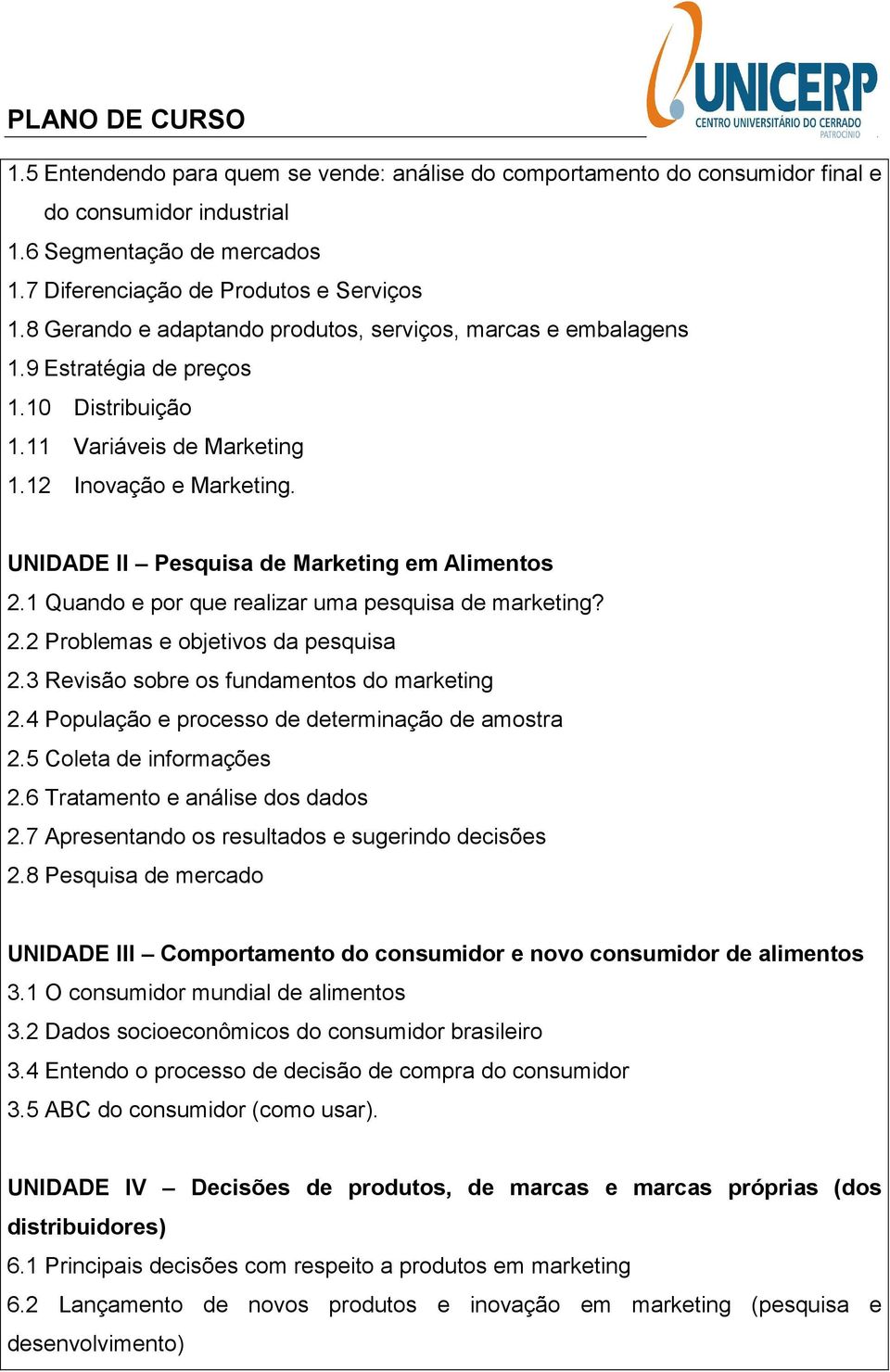 UNIDADE II Pesquisa de Marketing em Alimentos 2.1 Quando e por que realizar uma pesquisa de marketing? 2.2 Problemas e objetivos da pesquisa 2.3 Revisão sobre os fundamentos do marketing 2.