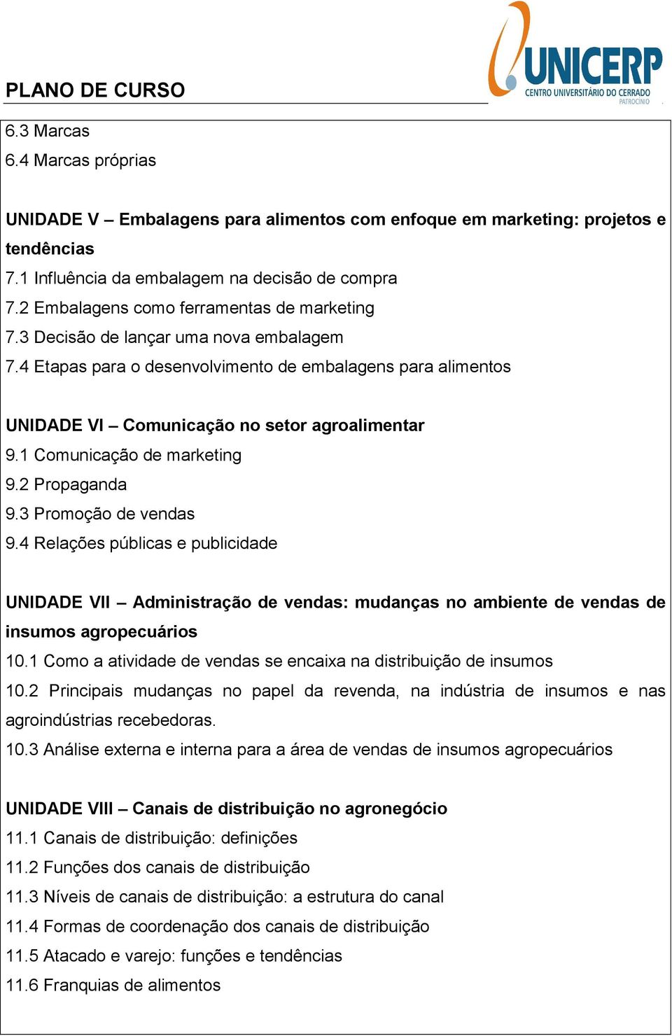 1 Comunicação de marketing 9.2 Propaganda 9.3 Promoção de vendas 9.4 Relações públicas e publicidade UNIDADE VII Administração de vendas: mudanças no ambiente de vendas de insumos agropecuários 10.