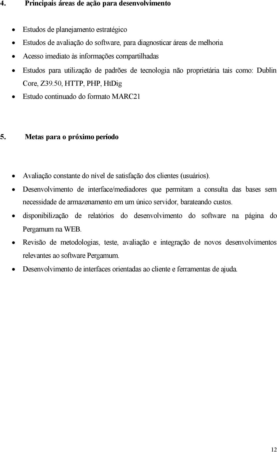 Metas para o próximo período Avaliação constante do nível de satisfação dos clientes (usuários).