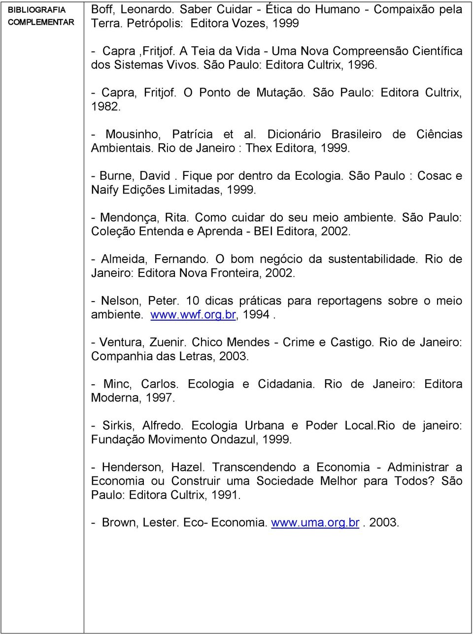 Dicionário Brasileiro de Ciências Ambientais. Rio de Janeiro : Thex Editora, 1999. Burne, David. Fique por dentro da Ecologia. São Paulo : Cosac e Naify Edições Limitadas, 1999. Mendonça, Rita.