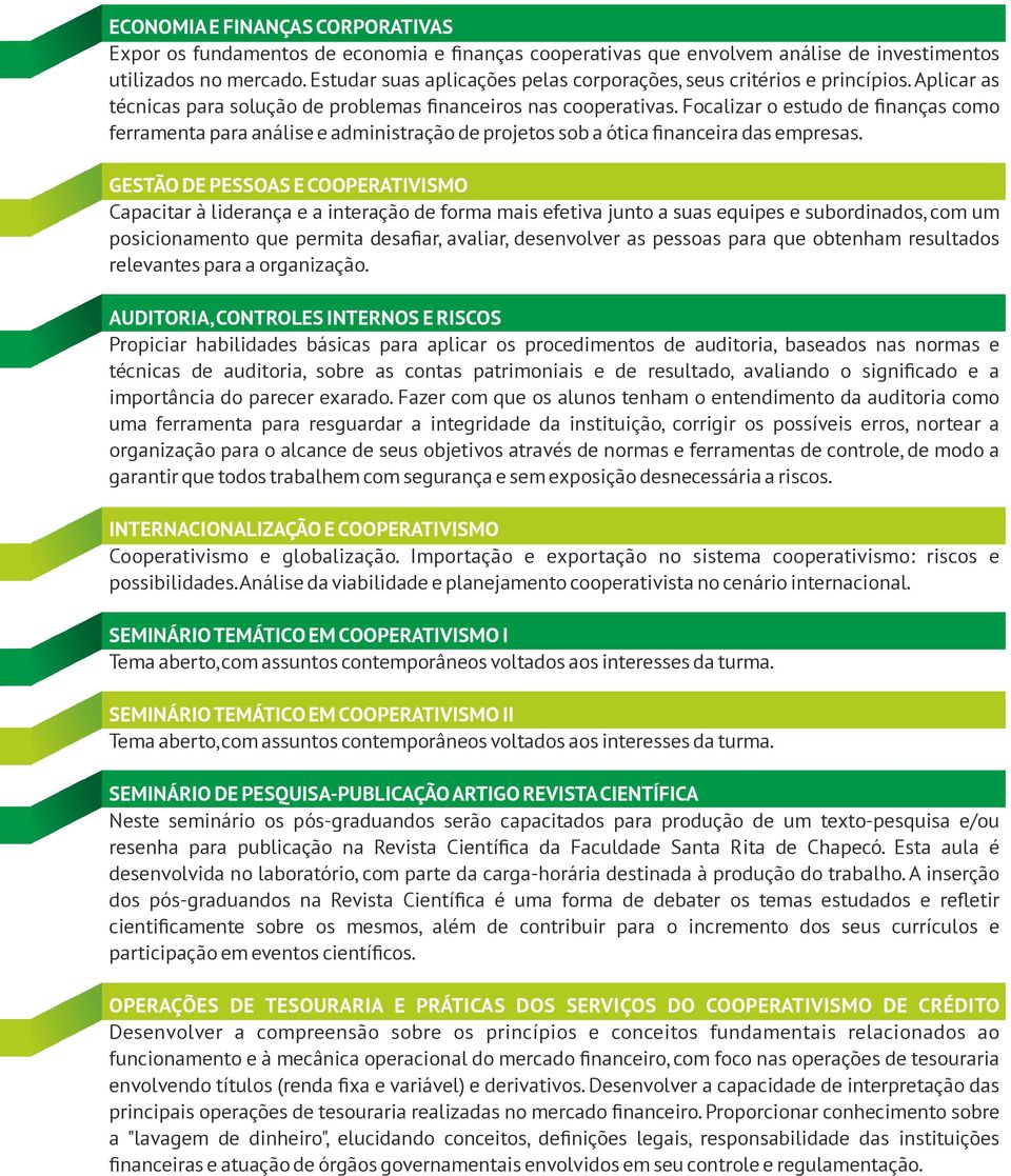 Focalizar o estudo de finanças como ferramenta para análise e administração de projetos sob a ótica financeira das empresas.