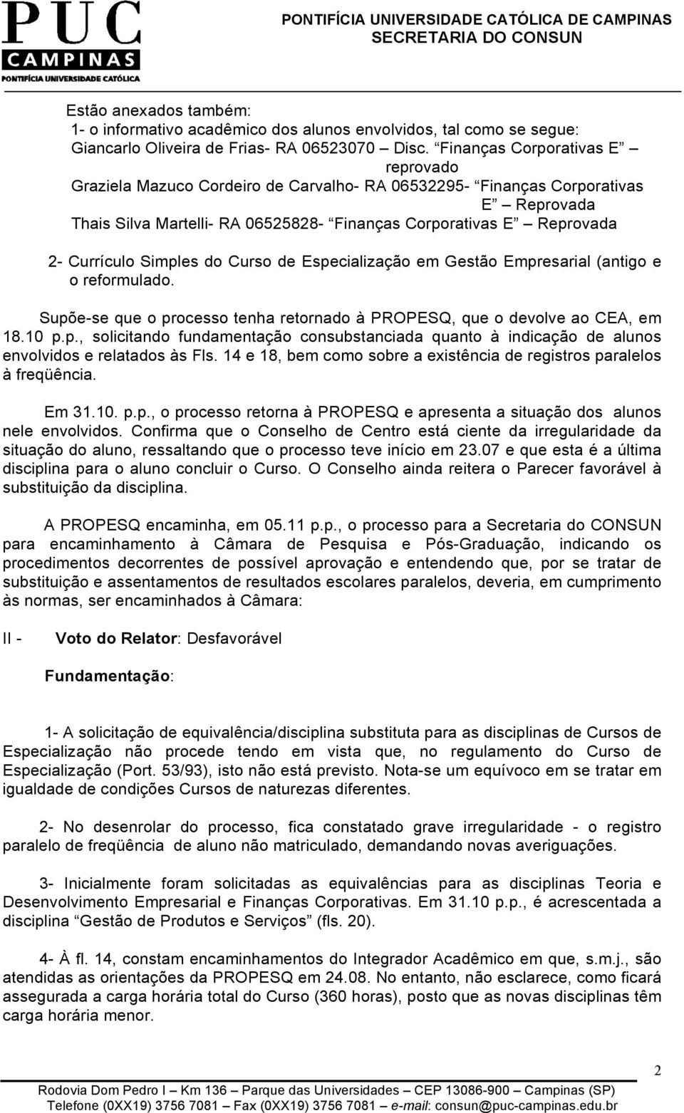 Currículo Simples do Curso de Especialização em Gestão Empresarial (antigo e o reformulado. Supõe-se que o processo tenha retornado à PROPESQ, que o devolve ao CEA, em 18.10 p.p., solicitando fundamentação consubstanciada quanto à indicação de alunos envolvidos e relatados às Fls.