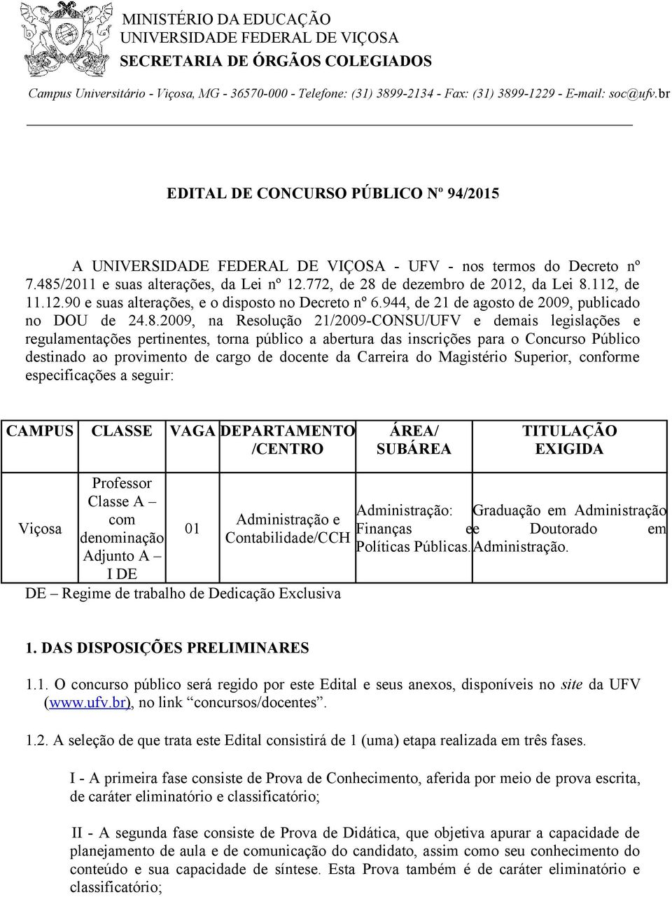 112, de 11.12.90 e suas alterações, e o disposto no Decreto nº 6.944, de 21 de agosto de 2009, publicado no DOU de 24.8.