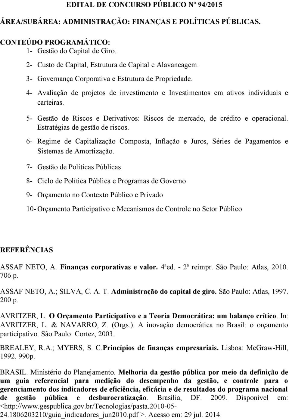 4- Avaliação de projetos de investimento e Investimentos em ativos individuais e carteiras. 5- Gestão de Riscos e Derivativos: Riscos de mercado, de crédito e operacional.