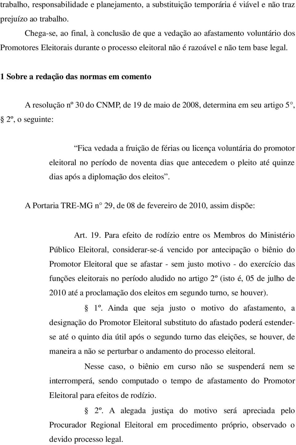 1 Sobre a redação das normas em comento A resolução nº 30 do CNMP, de 19 de maio de 2008, determina em seu artigo 5, 2º, o seguinte: Fica vedada a fruição de férias ou licença voluntária do promotor