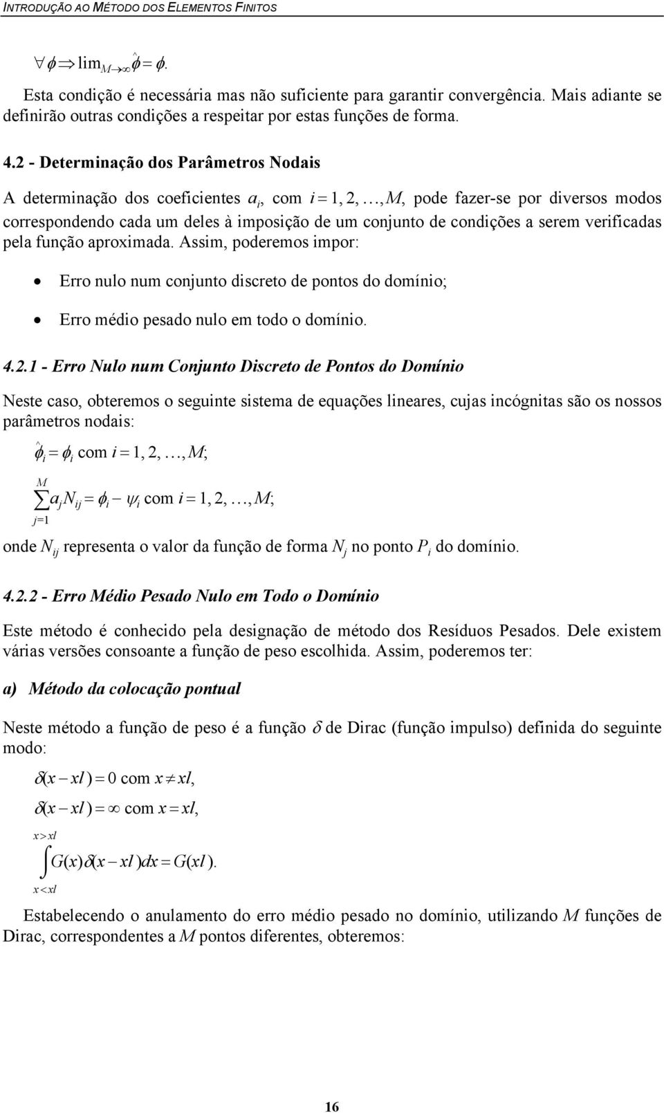 verificadas pela função aproximada. Assim, poderemos impor: Erro nulo num conjunto discreto de pontos do domínio; Erro médio pesado nulo em todo o domínio. 4.