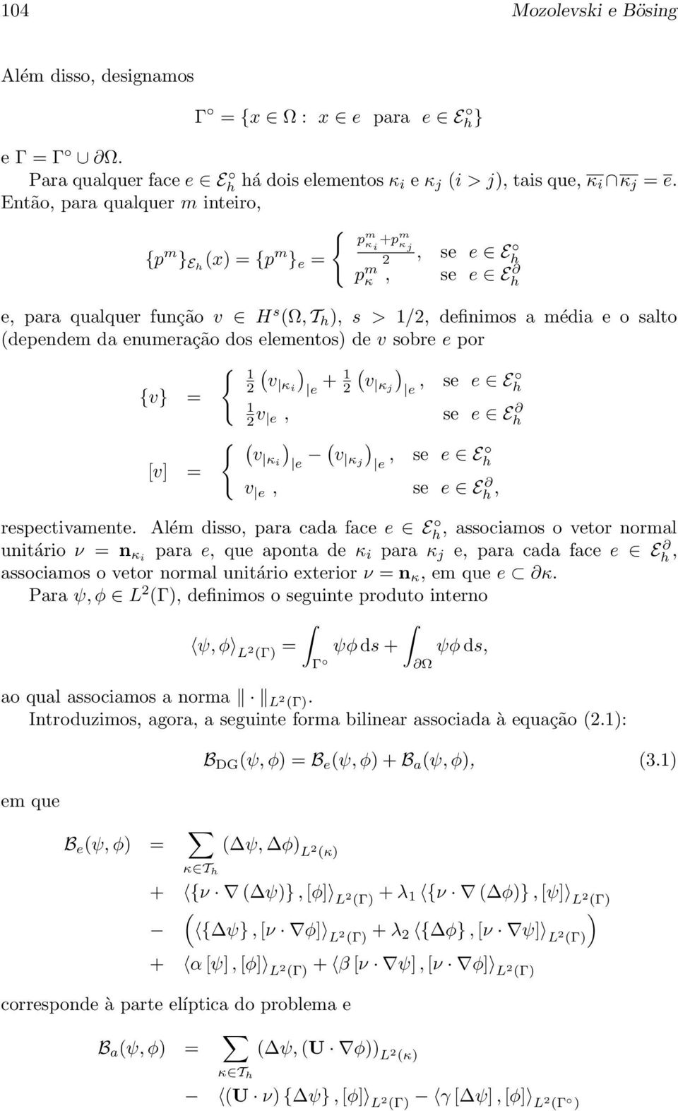 enumeração dos elementos) de v sobre e por ( ) ( ) v κi v κj {v} = [v] = { 1 2 + 1 e 2, se e E e h 1 2 v e, se e Eh { ( v κi ) e ( ) v κj e, se e E h v e, se e E h, respectivamente.