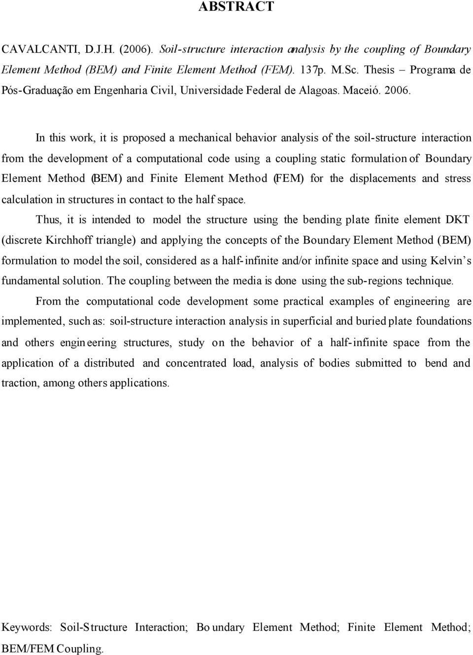 In ths work, t s proposed a mechancal behavor analyss of the sol-structure nteracton from the development of a computatonal code usng a couplng statc formulaton of Boundary Element Method (BEM and