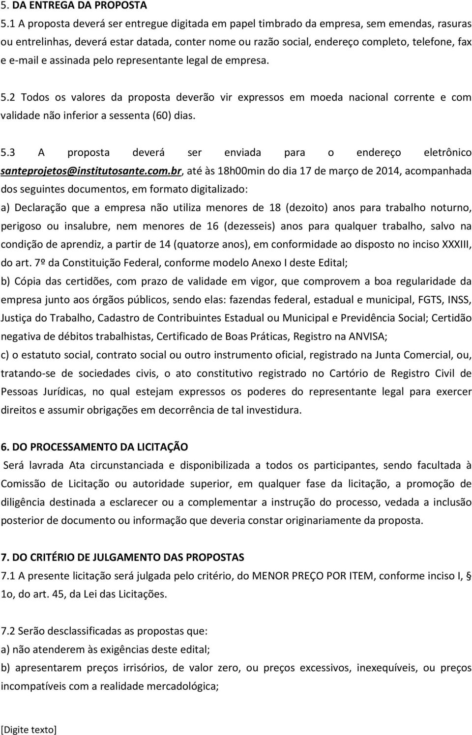 e-mail e assinada pelo representante legal de empresa. 5.2 Todos os valores da proposta deverão vir expressos em moeda nacional corrente e com validade não inferior a sessenta (60) dias. 5.3 A proposta deverá ser enviada para o endereço eletrônico santeprojetos@institutosante.