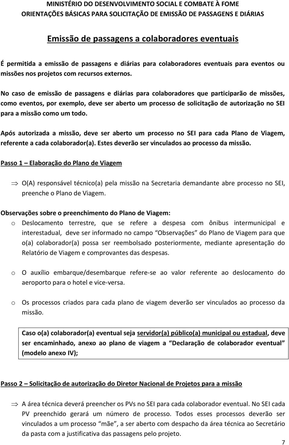 como um todo. Após autorizada a missão, deve ser aberto um processo no SEI para cada Plano de Viagem, referente a cada colaborador(a). Estes deverão ser vinculados ao processo da missão.