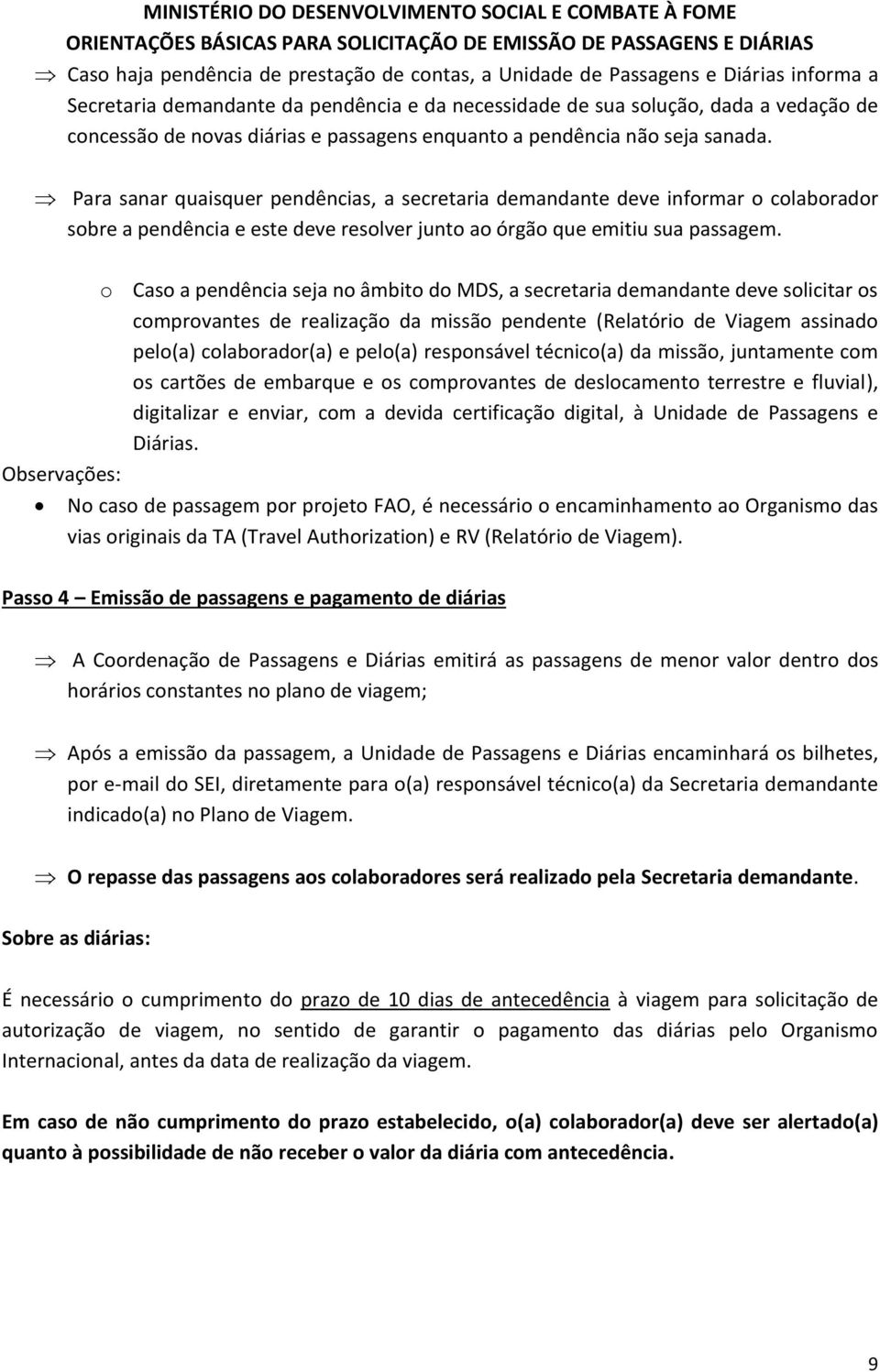 Para sanar quaisquer pendências, a secretaria demandante deve informar o colaborador sobre a pendência e este deve resolver junto ao órgão que emitiu sua passagem.