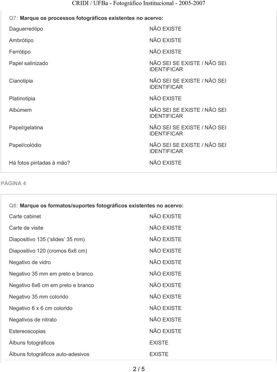 PÁGINA 4 Q8: Marque os formatos/suportes fotográficos existentes no acervo: Carte cabinet Carte de visite Diapositivo 135 ( slides 35 mm) Diapositivo
