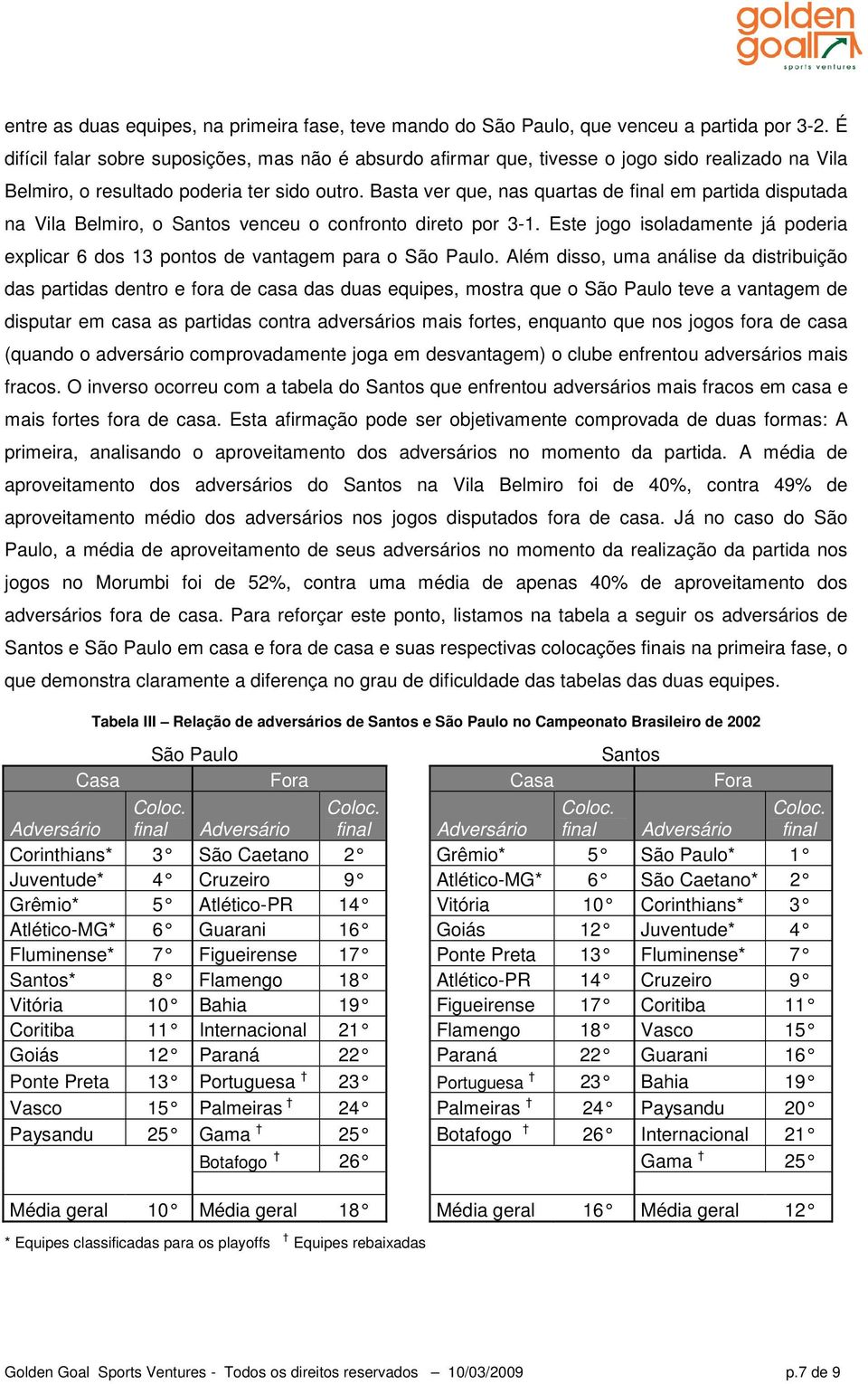 Basta ver que, nas quartas de final em partida disputada na Vila Belmiro, o Santos venceu o confronto direto por 3-1.