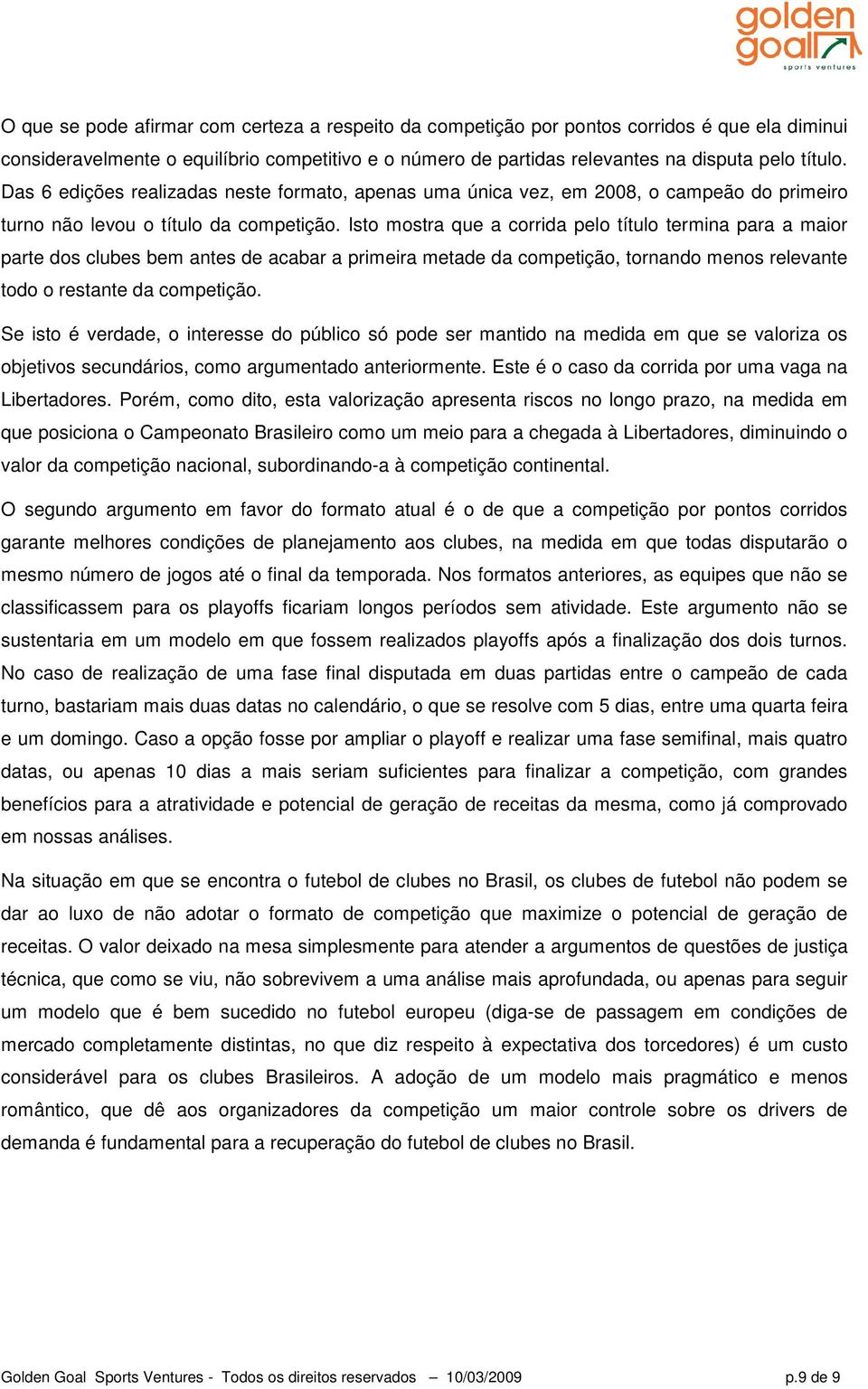 Isto mostra que a corrida pelo título termina para a maior parte dos clubes bem antes de acabar a primeira metade da competição, tornando menos relevante todo o restante da competição.