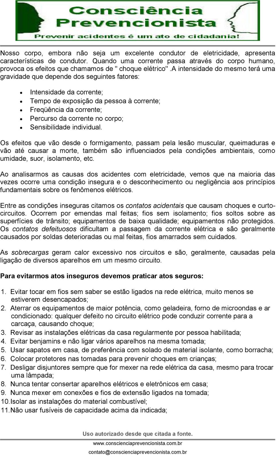 a intensidade do mesmo terá uma gravidade que depende dos seguintes fatores: Intensidade da corrente; Tempo de exposição da pessoa à corrente; Freqüência da corrente; Percurso da corrente no corpo;