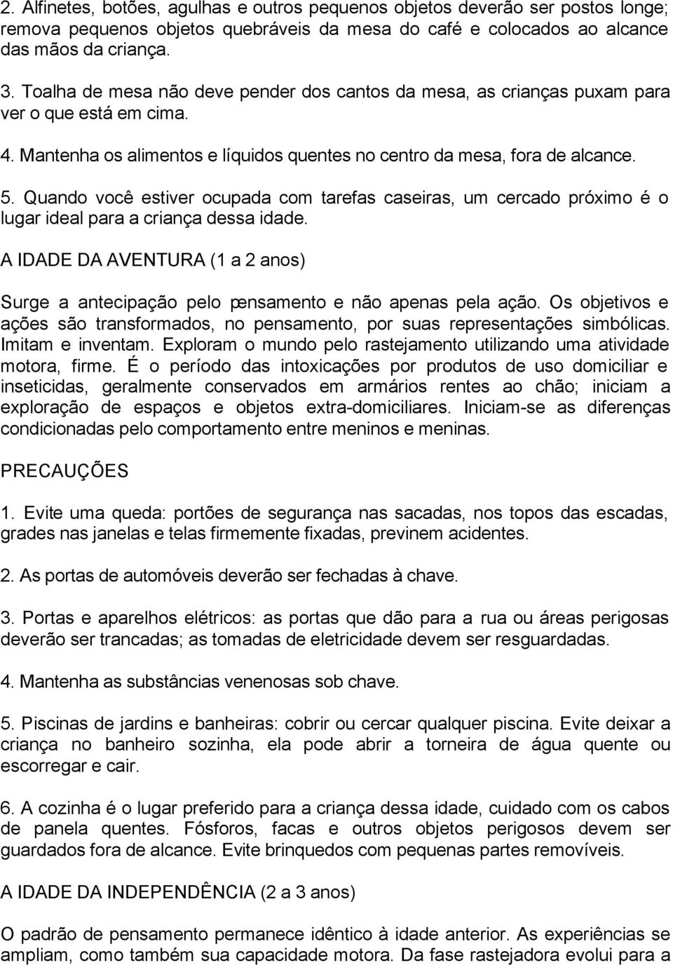 Quando você estiver ocupada com tarefas caseiras, um cercado próximo é o lugar ideal para a criança dessa idade.