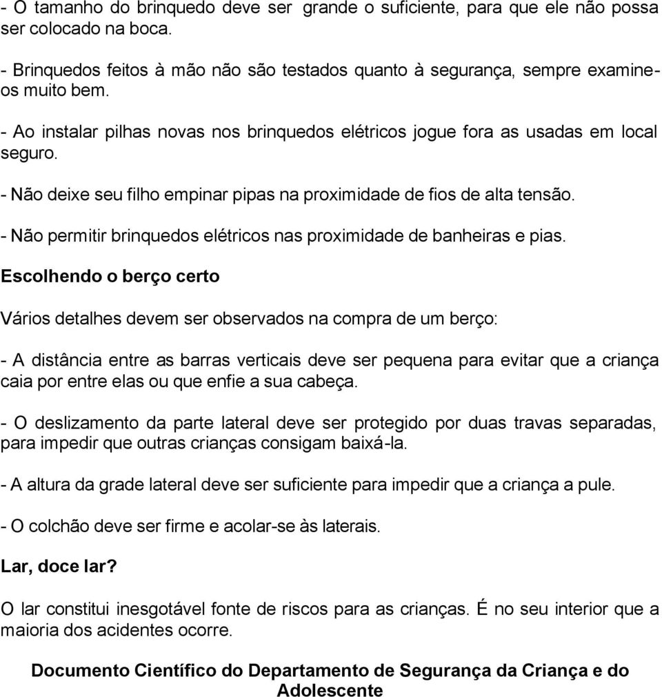 - Não permitir brinquedos elétricos nas proximidade de banheiras e pias.