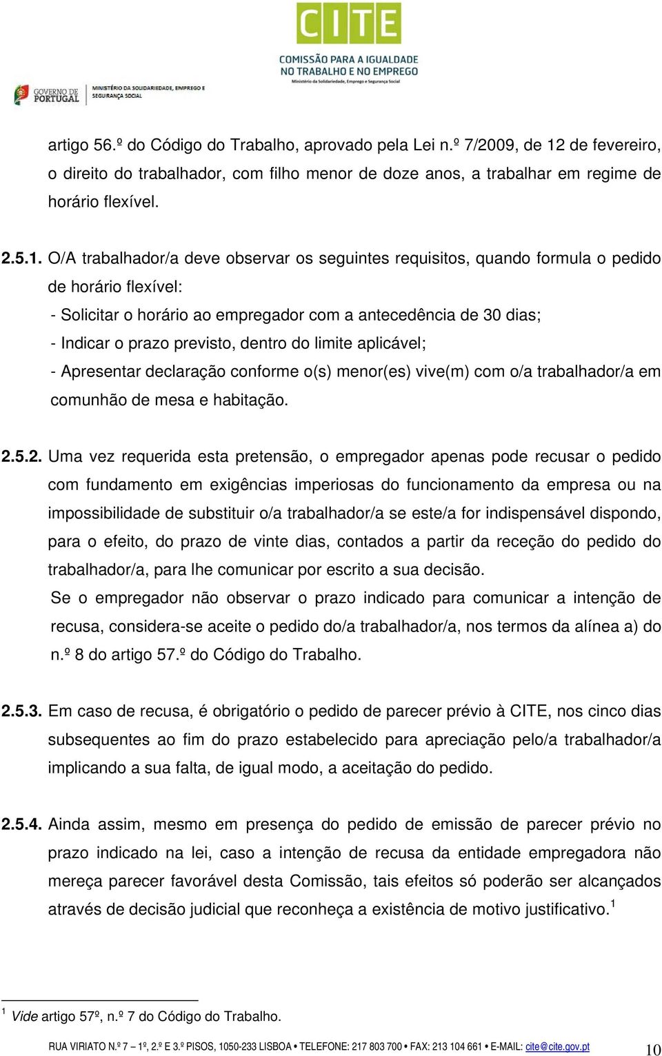 O/A trabalhador/a deve observar os seguintes requisitos, quando formula o pedido de horário flexível: - Solicitar o horário ao empregador com a antecedência de 30 dias; - Indicar o prazo previsto,