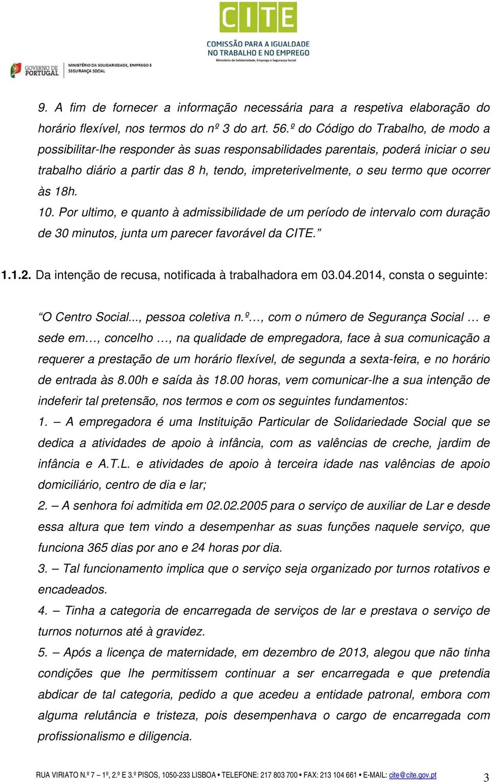 ocorrer às 18h. 10. Por ultimo, e quanto à admissibilidade de um período de intervalo com duração de 30 minutos, junta um parecer favorável da CITE. 1.1.2.