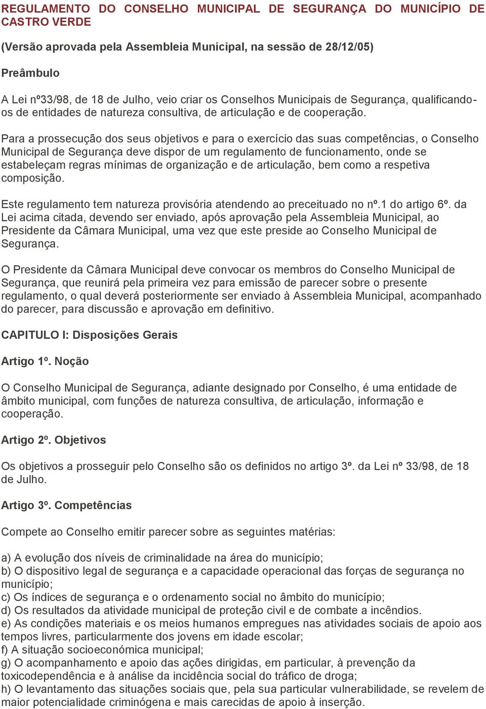 Para a prossecução dos seus objetivos e para o exercício das suas competências, o Conselho Municipal de Segurança deve dispor de um regulamento de funcionamento, onde se estabeleçam regras mínimas de