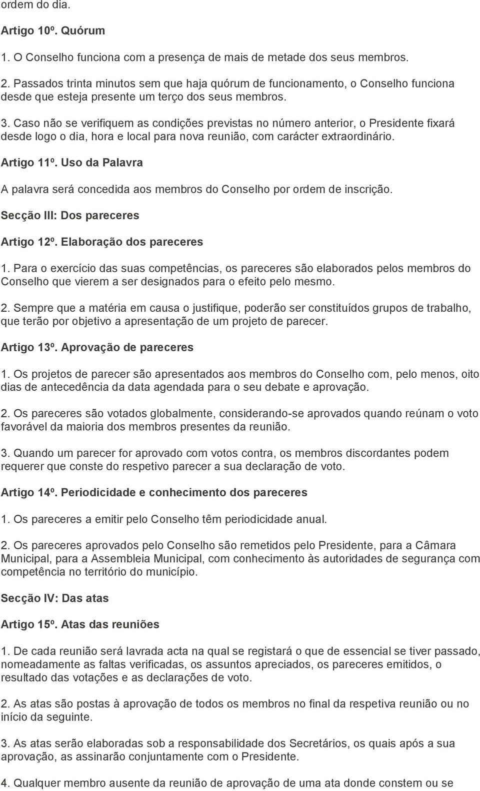 Caso não se verifiquem as condições previstas no número anterior, o Presidente fixará desde logo o dia, hora e local para nova reunião, com carácter extraordinário. Artigo 11º.