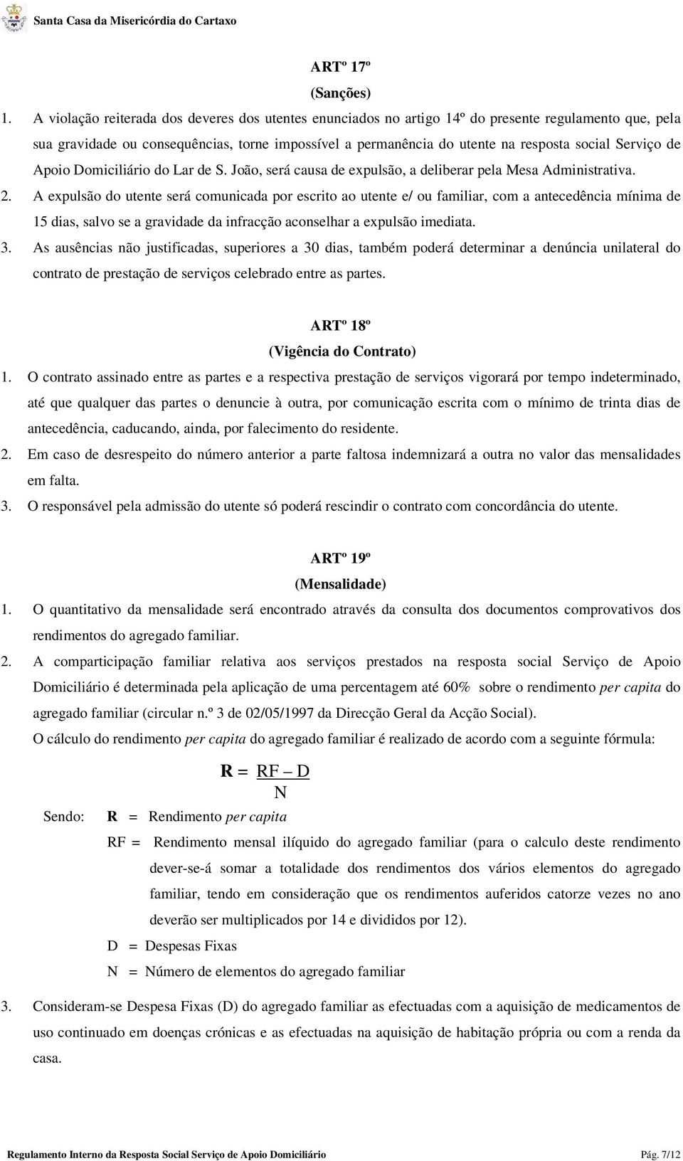 Serviço de Apoio Domiciliário do Lar de S. João, será causa de expulsão, a deliberar pela Mesa Administrativa. 2.