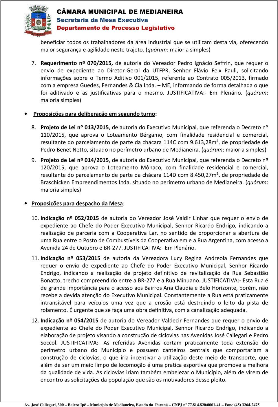 Aditivo 001/2015, referente ao Contrato 005/2013, firmado com a empresa Guedes, Fernandes & Cia Ltda. ME, informando de forma detalhada o que foi aditivado e as justificativas para o mesmo.