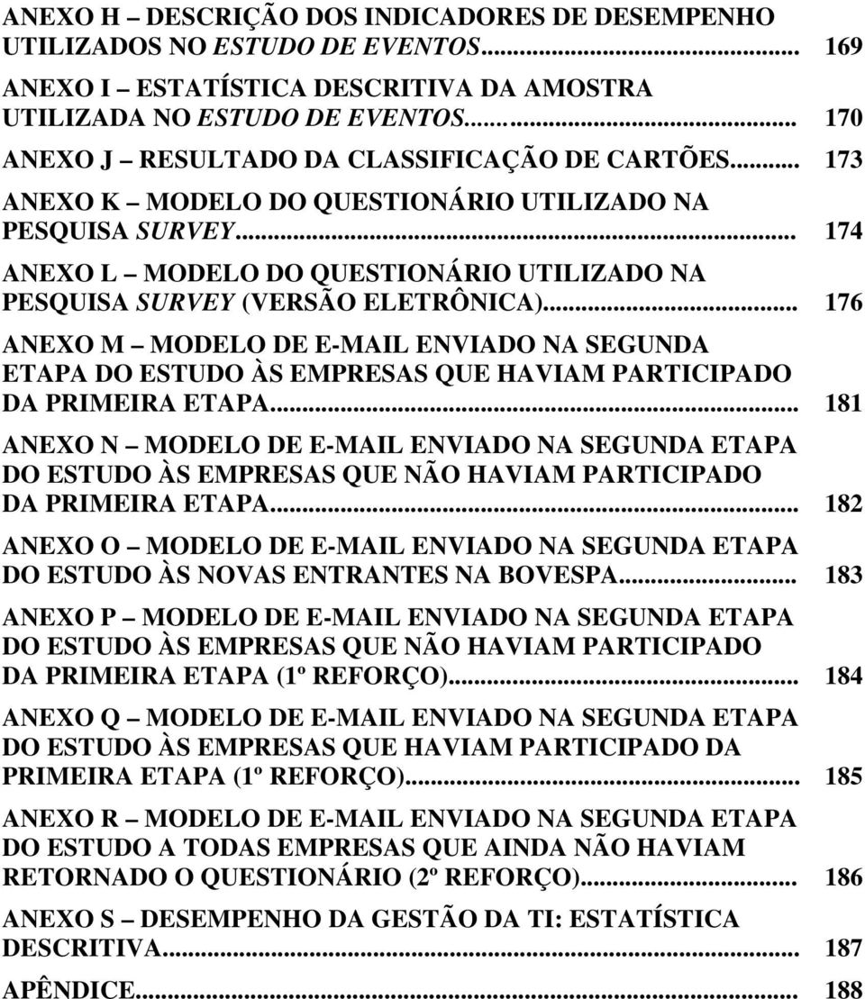 .. 174 ANEXO L MODELO DO QUESTIONÁRIO UTILIZADO NA PESQUISA SURVEY (VERSÃO ELETRÔNICA).