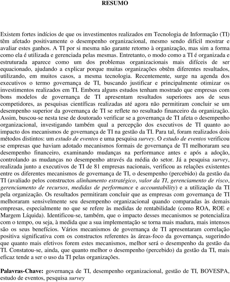 Entretanto, o modo como a TI é organizada e estruturada aparece como um dos problemas organizacionais mais difíceis de ser equacionado, ajudando a explicar porque muitas organizações obtêm diferentes