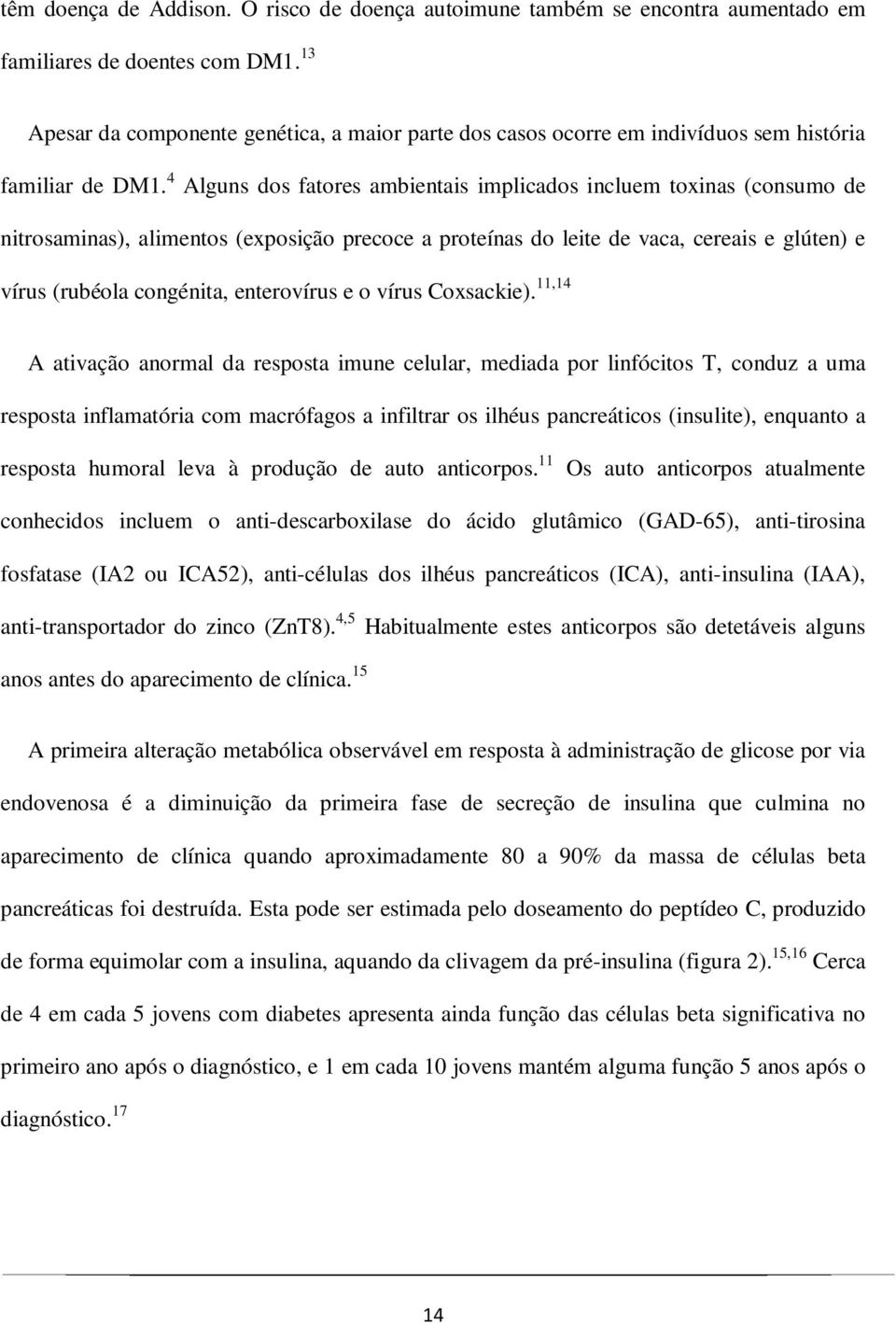 4 Alguns dos fatores ambientais implicados incluem toxinas (consumo de nitrosaminas), alimentos (exposição precoce a proteínas do leite de vaca, cereais e glúten) e vírus (rubéola congénita,