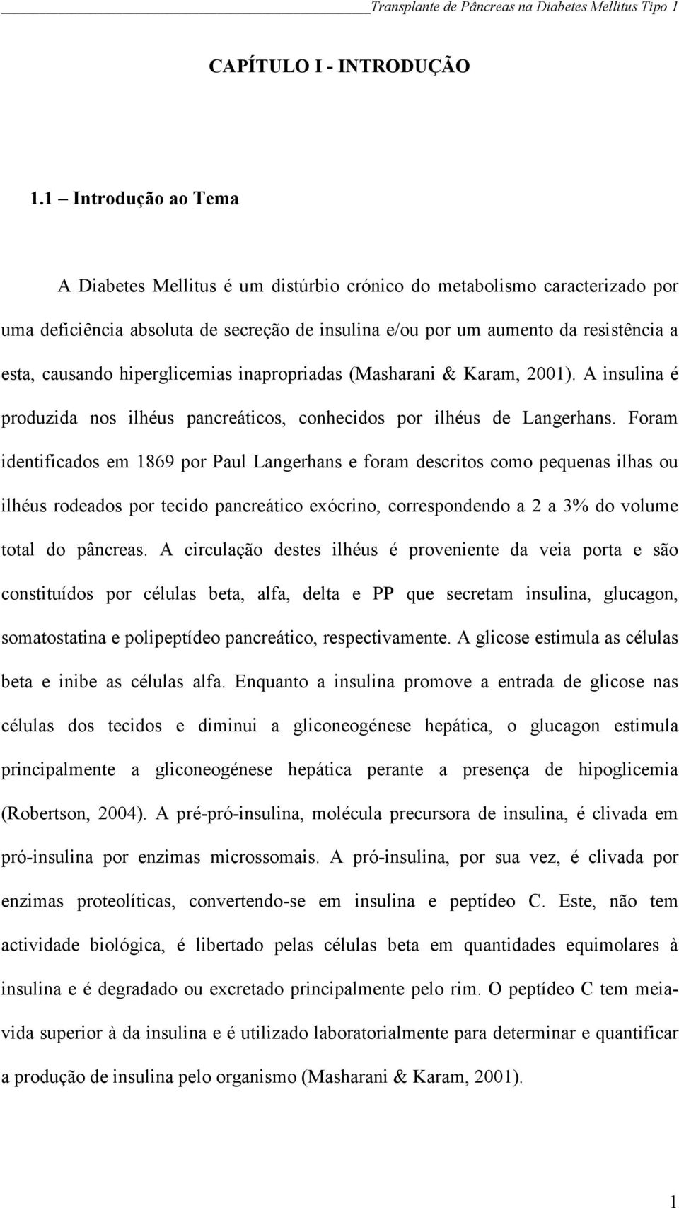 hiperglicemias inapropriadas (Masharani & Karam, 2001). A insulina é produzida nos ilhéus pancreáticos, conhecidos por ilhéus de Langerhans.