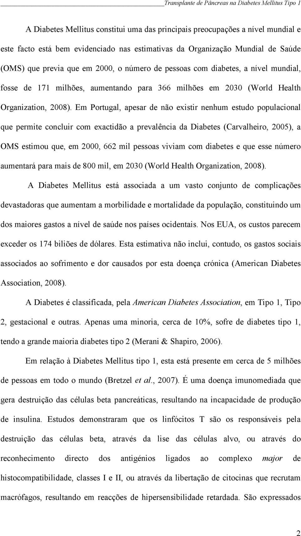 Em Portugal, apesar de não existir nenhum estudo populacional que permite concluir com exactidão a prevalência da Diabetes (Carvalheiro, 2005), a OMS estimou que, em 2000, 662 mil pessoas viviam com
