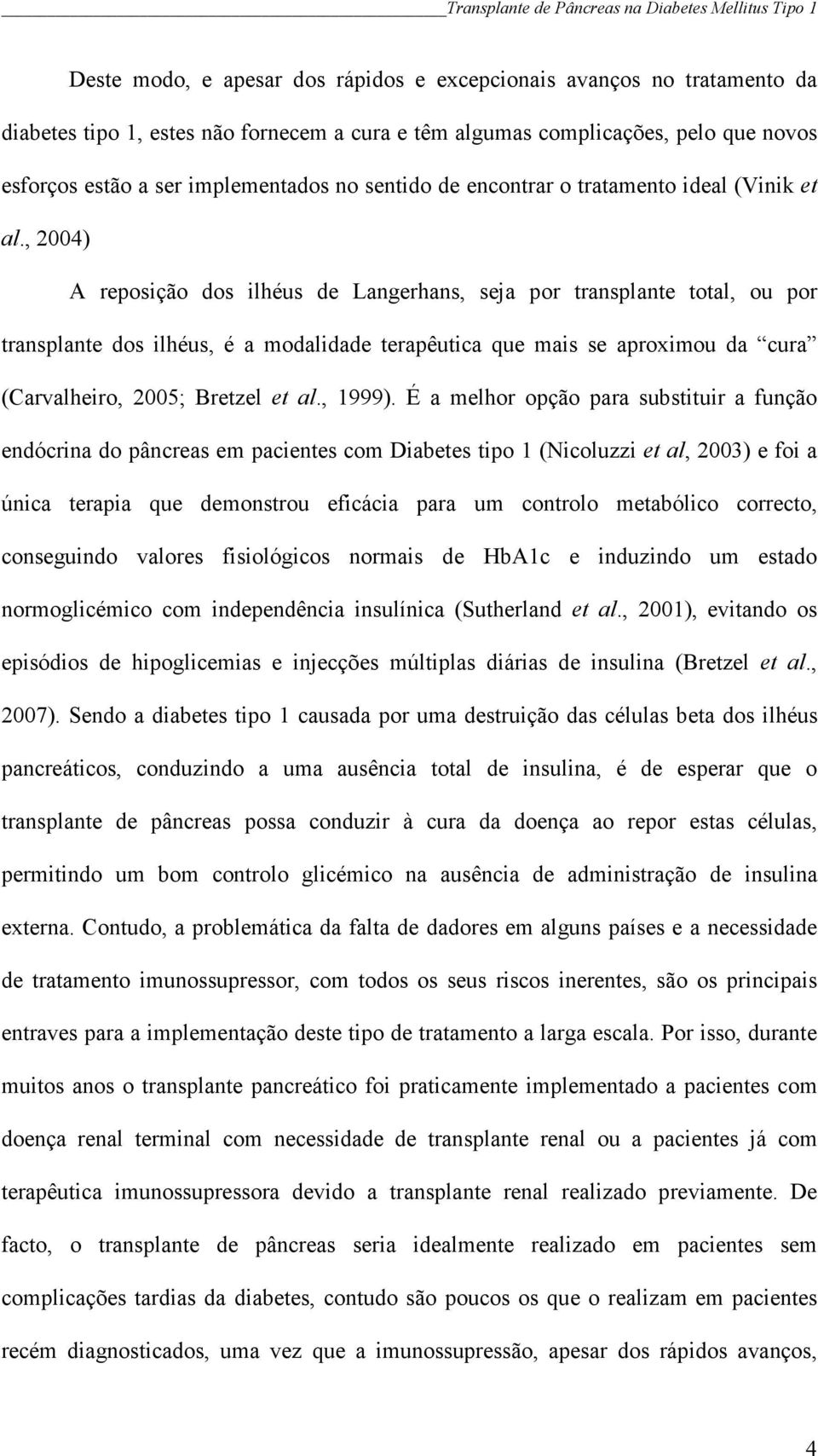 , 2004) A reposição dos ilhéus de Langerhans, seja por transplante total, ou por transplante dos ilhéus, é a modalidade terapêutica que mais se aproximou da cura (Carvalheiro, 2005; Bretzel et al.