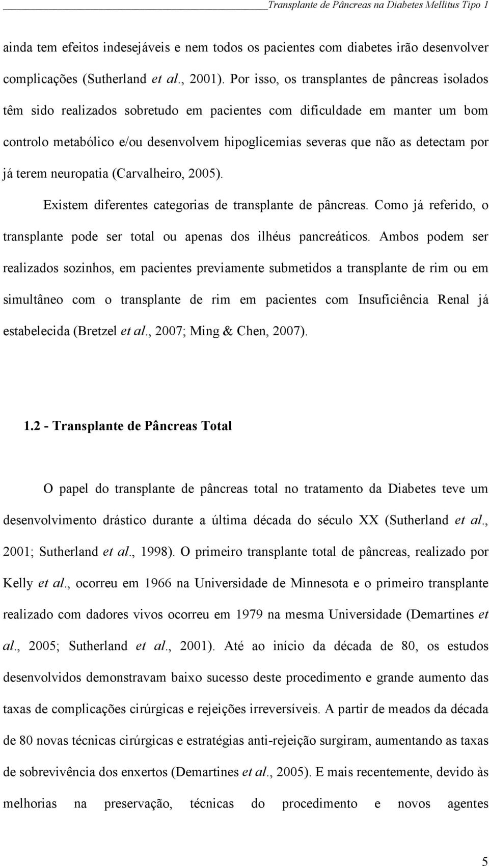 detectam por já terem neuropatia (Carvalheiro, 2005). Existem diferentes categorias de transplante de pâncreas. Como já referido, o transplante pode ser total ou apenas dos ilhéus pancreáticos.