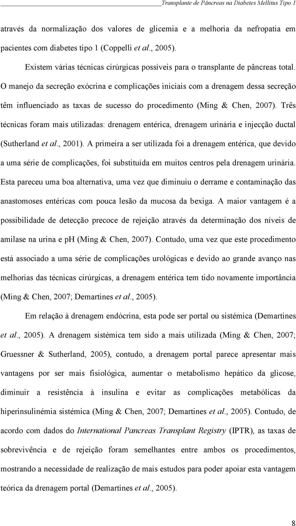 O manejo da secreção exócrina e complicações iniciais com a drenagem dessa secreção têm influenciado as taxas de sucesso do procedimento (Ming & Chen, 2007).