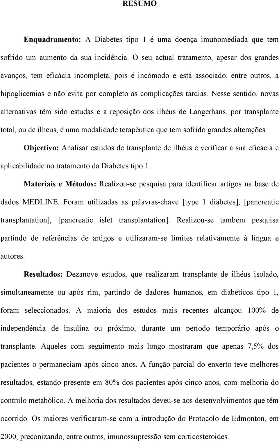 Nesse sentido, novas alternativas têm sido estudas e a reposição dos ilhéus de Langerhans, por transplante total, ou de ilhéus, é uma modalidade terapêutica que tem sofrido grandes alterações.