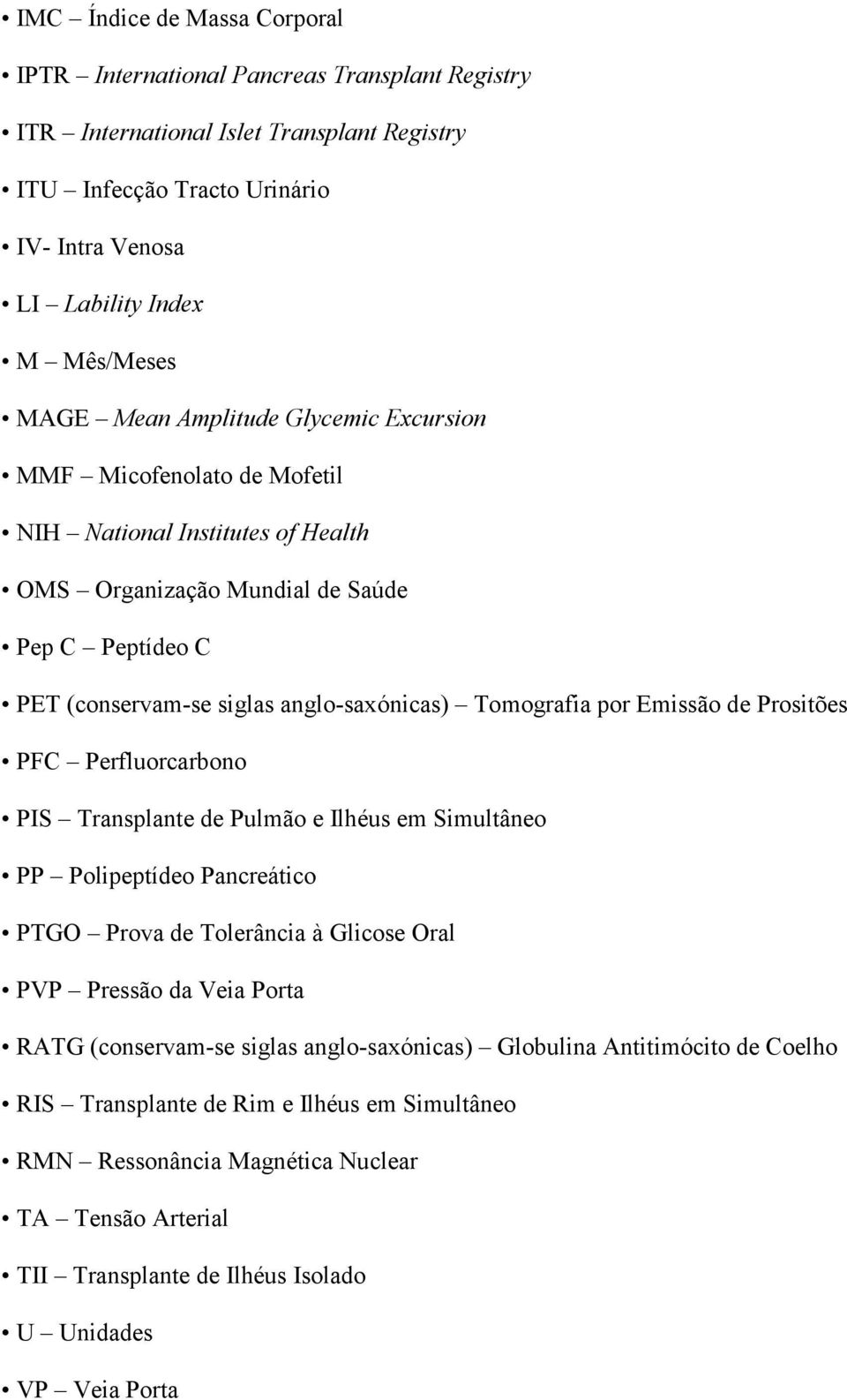 Tomografia por Emissão de Prositões PFC Perfluorcarbono PIS Transplante de Pulmão e Ilhéus em Simultâneo PP Polipeptídeo Pancreático PTGO Prova de Tolerância à Glicose Oral PVP Pressão da Veia Porta