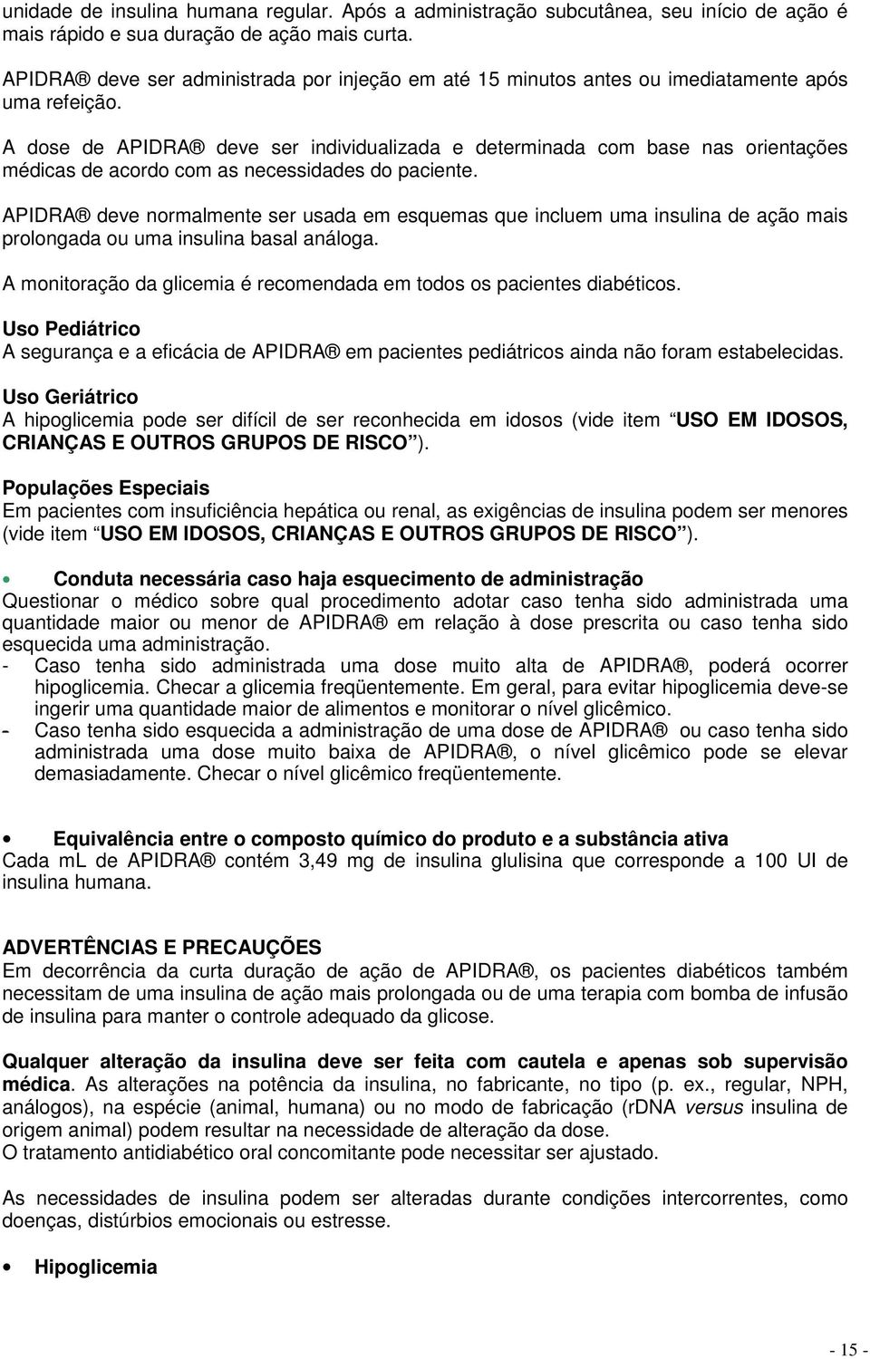 A dose de APIDRA deve ser individualizada e determinada com base nas orientações médicas de acordo com as necessidades do paciente.